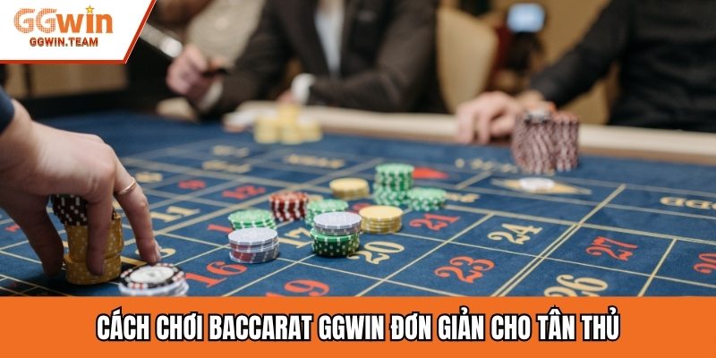 Cách chơi Baccarat GGWIN đơn giản cho tân thủ