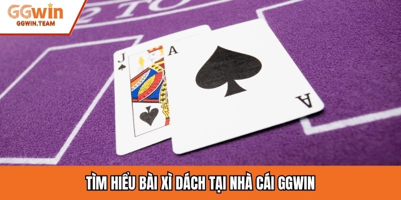 Tìm hiểu bài Xì Dách tại nhà cái GGwin